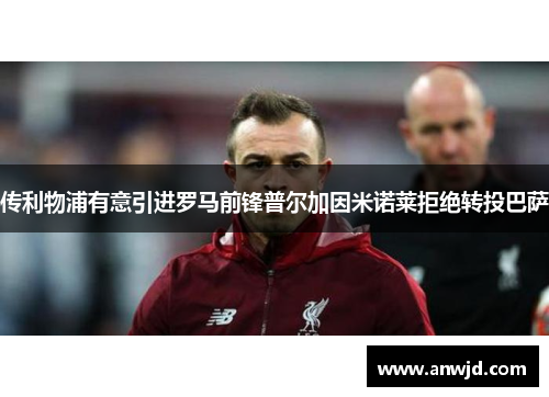 传利物浦有意引进罗马前锋普尔加因米诺莱拒绝转投巴萨