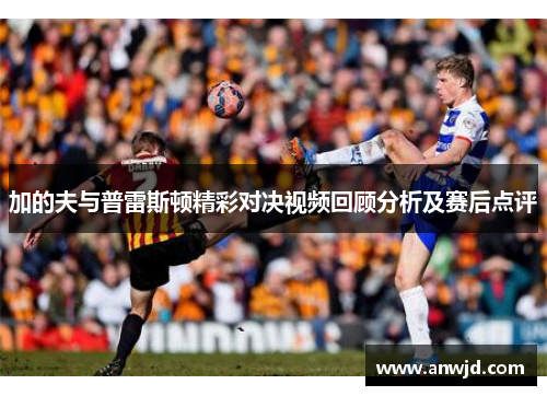 加的夫与普雷斯顿精彩对决视频回顾分析及赛后点评