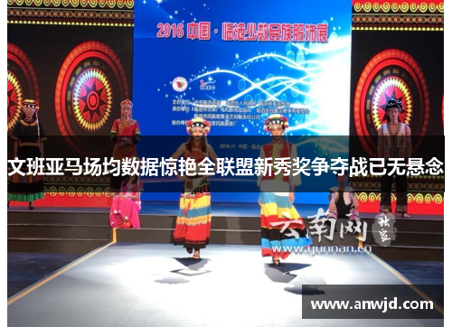文班亚马场均数据惊艳全联盟新秀奖争夺战已无悬念